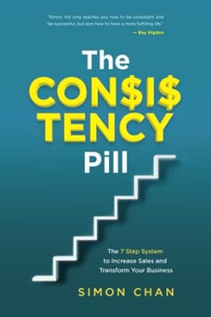 the consistency pill the 7 step system to increase sales and transform your business 1st edition simon chan