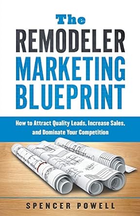 the remodeler marketing blueprint how to attract quality leads increase sales and dominate your competition