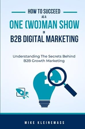 how to succeed as a one man show in b2b digital marketing understanding the secrets behind b2b growth