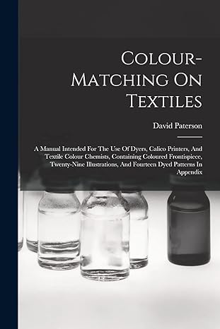 colour matching on textiles a manual intended for the use of dyers calico printers and textile colour