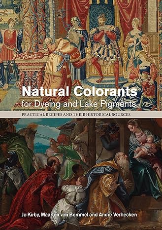 natural colorants for dyeing and lake pigments practical recipes and their historical sources 1st edition jo