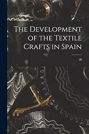 the development of the textile crafts in spain 20 1st edition anonymous 1014073367, 978-1014073365