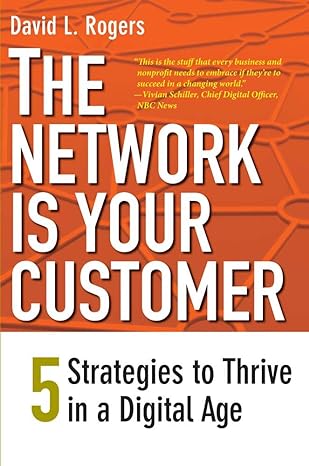 the network is your customer five strategies to thrive in a digital age 1st edition david l rogers