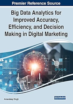big data analytics for improved accuracy efficiency and decision making in digital marketing 1st edition