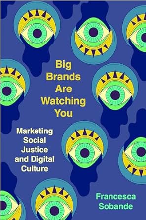 big brands are watching you marketing social justice and digital culture 1st edition francesca sobande