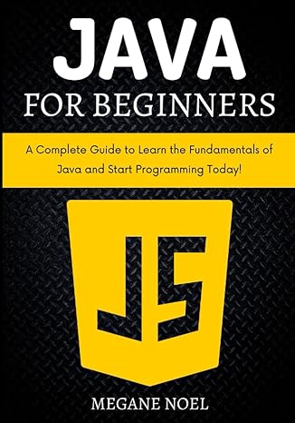 java for beginners a complete guide to learn the fundamentals of java and start programming today 1st edition