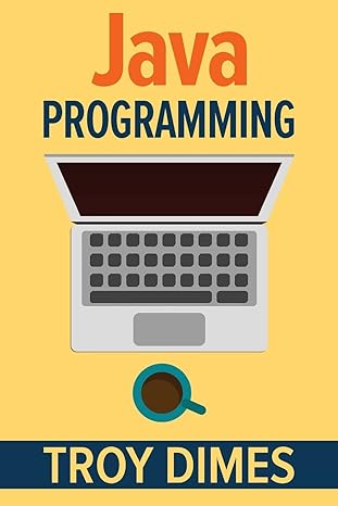 java programming 1st edition troy dimes 1507562942, 978-1507562949
