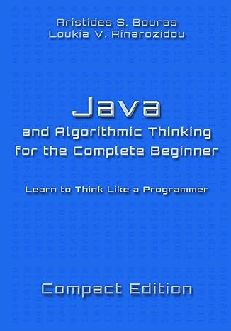 java and algorithmic thinking for the complete beginner compact edition learn to think like a programmer 1st