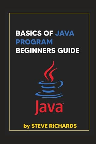 basics of java program beginners guide 1st edition steve richards b09jrtt889, 979-8499663929