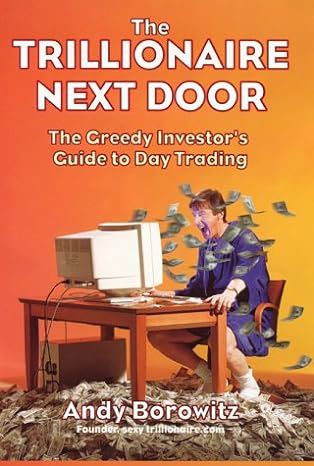trillionaire next door the greedy investor s guide to day trading 1st edition andy borowitz 0066620767,