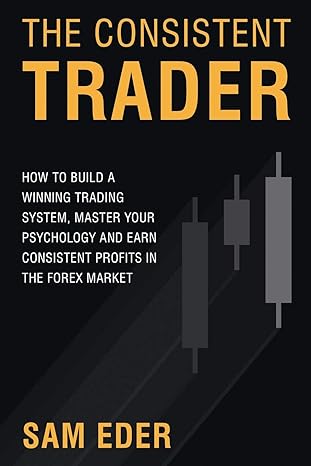 the consistent trader how to build a winning trading system master your psychology and earn consistent