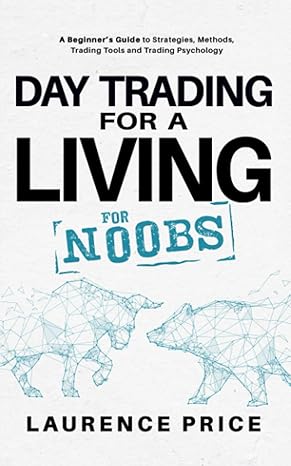 day trading for a living for noobs everything you need to know to start day trading for a living 1st edition