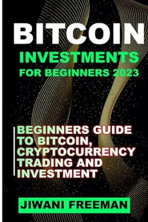 bitcoin investments for beginners 2023 beginners guide to bitcoin cryptocurrency trading and investment 1st