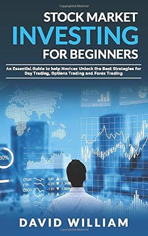 Stock Market Investing For Beginners An Essential Guide To Help Novices Unlock The Best Strategies For Day Trading Options Trading And Forex Trading