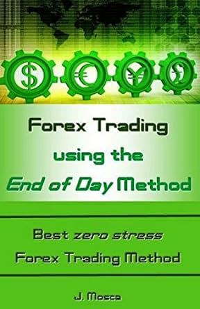 forex trading using the end of day method best zero stress forex trading method 1st edition j. mosca