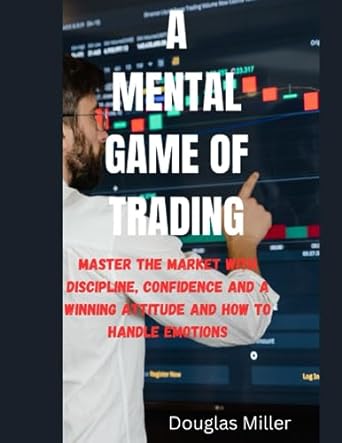 a mental game of trading master the market with discipline confidence and a winning attitude and how to