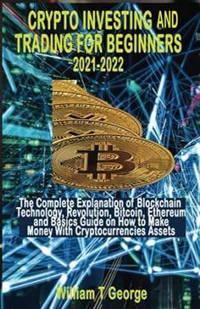 crypto investing and trading for beginners 2021 2022 the complete explanation of blockchain technology