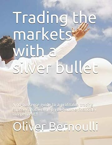 trading the markets with a silver bullet a no nonsense guide to a profitable trading strategy that will help