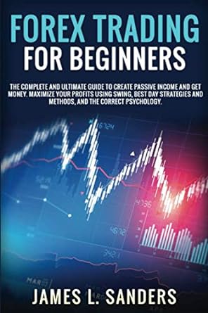forex trading for beginners the complete and ultimate guide to create passive income and get money maximize