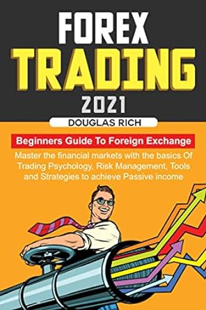 forex trading 2021 beginners guide to foreign exchange master the financial markets with the basics of