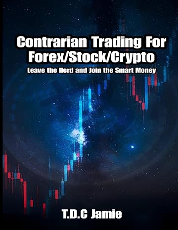 contrarian trading for forex/stock/crypto leave the herd and join the smart money 1st edition t.d.c jamie