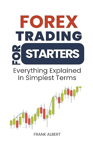 forex trading for starters everything explained in simplest terms 1st edition frank albert 979-8223525158