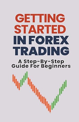 getting started in forex trading a step by step guide for beginners 1st edition alex t george 979-8223985341