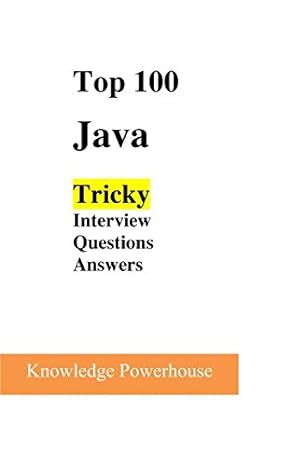top 100 tricky java interview questions 1st edition knowledge powerhouse 152012693x, 978-1520126937