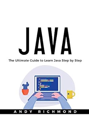 java the ultimate beginners guide to learn java step by step 1st edition andy richmond 1386777110,