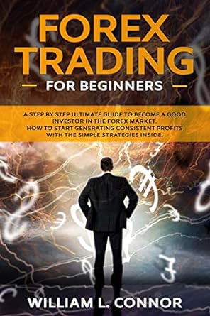 forex trading for beginners a step by step ultimate guide to become a good investor in the forex market how