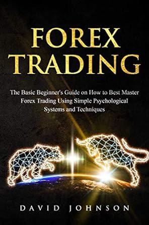 forex trading the basic beginner s guide on how to best master forex trading using simple psychological