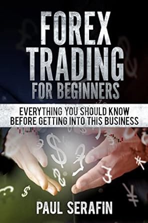 forex trading for beginners everything you should know before getting into this business 1st edition paul