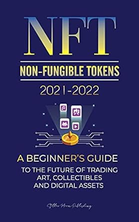 nft non fungible tokens 2021 2022 a beginner s guide to the future of trading art collectibles and digital