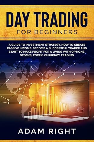 day trading for beginners a guide to investment strategy how to create passive income become a successful