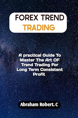 forex trend trading a practical guide to master the act of trend trading for long term consistent profit 1st