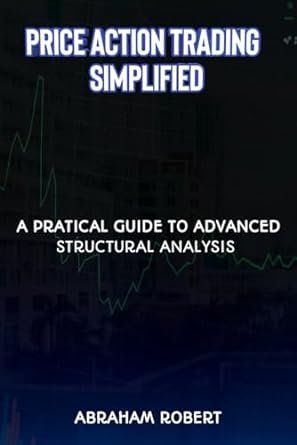 price action trading simplified a pratical guide to advanced structural analysis 1st edition abraham robert.