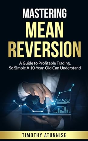 mastering mean reversion a guide to profitable trading so simple a 10 year old can understand 1st edition