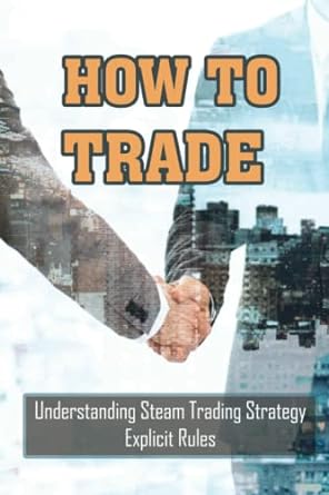 how to trade understanding steam trading strategy explicit rules 1st edition hilaria wassman 979-8353185222