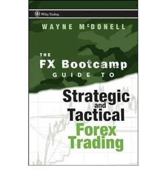 the fx bootcamp guide to strategic and tactical forex trading 1st edition wayne mcdonell b00974shk0