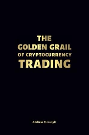 the golden grail of cryptocurrency trading 1st edition andrew meronyk 979-8766189480