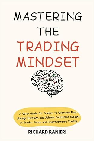 mastering the trading mindset a quick guide for traders to overcome fear manage emotions and achieve