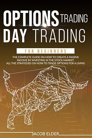 options trading day trading for beginners the complete guide on how to create a passive income by investing