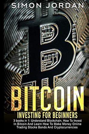 bitcoin investing for beginners 3 books in 1 understand blockchain how to invest in bitcoin and learn how to