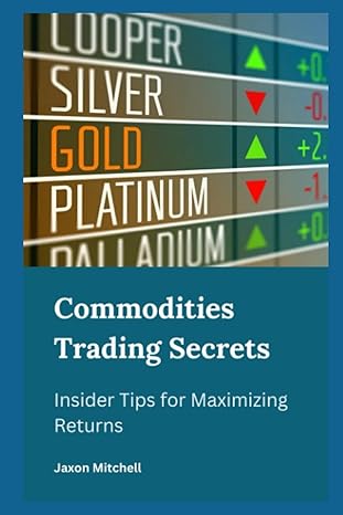 commodities trading secrets insider tips for maximizing returns 1st edition jaxon mitchell 979-8857012130