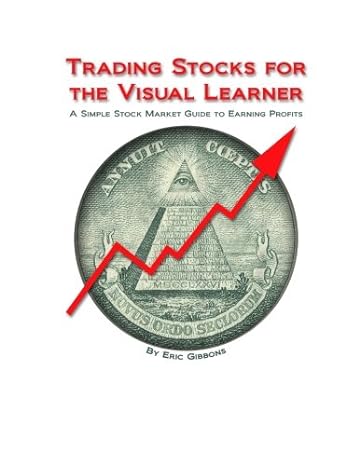 trading stocks for the visual learner a simple stock market guide to earning profits 1st edition eric gibbons