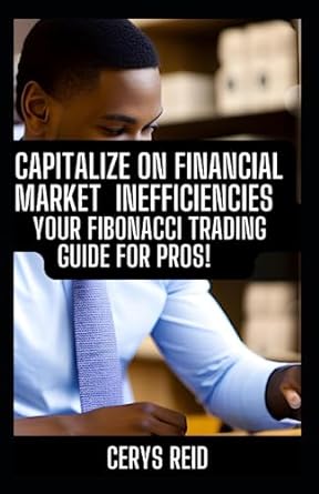 capitalize on financial market inefficiencies your fibonacci trading guide for pros 1st edition cerys reid