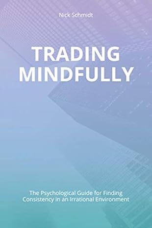 trading mindfully the psychological guide for finding consistency in an irrational environment 1st edition