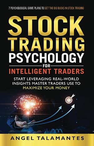 Stock Trading Psychology For Intelligent Traders Start Leveraging Real World Insights Master Traders Use To Maximize Your Money 7 Psychological Game Plans To Get The Big Bucks In Stock Trading