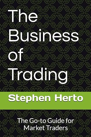 the business of trading the go to guide for market traders 1st edition dr. stephen herto 979-8472301657