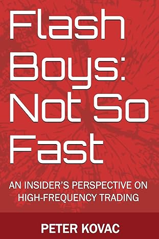 flash boys not so fast an insider s perspective on high frequency trading 1st edition peter kovac 0692336907,
